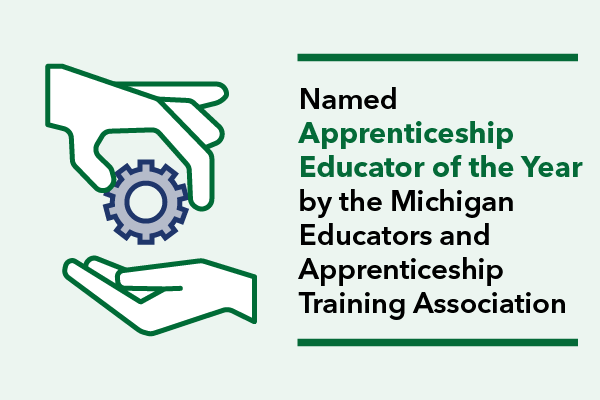 Named Apprenticeship Educator of the Year by the Michigan Educators & Apprenticeship Training Association